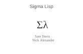 Sigma Lisp Σλ Sam Davis Nick Alexander. What is Sigma Lisp? ● New dialect of Lisp ● Designed to be as expressive as possible.
