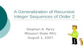 A Generalization of Recursive Integer Sequences of Order 2 Stephen A. Parry Missouri State REU August 1, 2007