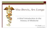 A Brief Introduction to the History of Medicine C.E. Pringle MD, FRCPC University of Ottawa Vita Brevis, Ars Longa.