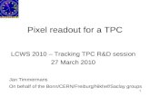 1 Pixel readout for a TPC LCWS 2010 – Tracking TPC R&D session 27 March 2010 Jan Timmermans On behalf of the Bonn/CERN/Freiburg/Nikhef/Saclay groups.