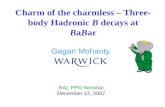 Gagan Mohanty Charm of the charmless – Three-body Hadronic B decays at BaBar RAL PPD Seminar December 12, 2007