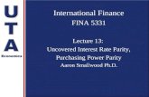 International Finance FINA 5331 Lecture 13: Uncovered Interest Rate Parity, Purchasing Power Parity Aaron Smallwood Ph.D.