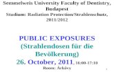 1 Semmelweis University Faculty of Dentistry, Budapest Studium: Radiation Protection/Strahlenschutz, 2011/2012 PUBLIC EXPOSURES (Strahlendosen für die.