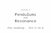 Pendulums and Resonance Lecture 3 Pre-reading : §14.5–14.8.