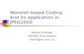 Wavelet-based Coding And its application in JPEG2000 Monia Ghobadi CSC561 final project monia@cs.uvic.ca.