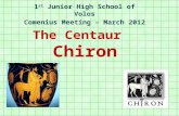 The Centaur Chiron 1 st Junior High School of Volos Comenius Meeting – March 2012.