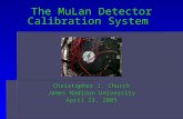 The MuLan Detector Calibration System Christopher J. Church James Madison University April 23, 2005.