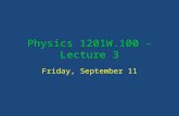 Physics 1201W.100 - Lecture 3 Friday, September 11.