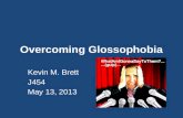 Overcoming Glossophobia Kevin M. Brett J454 May 13, 2013.