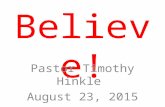 Believe! Pastor Timothy Hinkle August 23, 2015. John 3:16 For God so loved the world, that he gave his only begotten Son, that whosoever believeth in