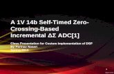 A 1V 14b Self-Timed Zero- Crossing-Based Incremental ΔΣ ADC[1] Class Presentation for Custom Implementation of DSP By Parinaz Naseri Spring 2013 1.