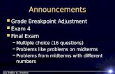 Announcements Grade Breakpoint Adjustment Grade Breakpoint Adjustment Exam 4 Exam 4 Final Exam Final Exam –Multiple choice (16 questions) –Problems like.