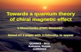 Towards a quantum theory of chiral magnetic effect V.Shevchenko (ITEP, Moscow) QUARKS - 2010 Kolomna, Russia 11/06/2010 based on a paper with V.Orlovsky,