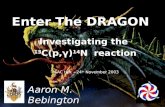 Enter The DRAGON Investigating the 13 C(p,γ) 14 N reaction Aaron M. Bebington (University Of Surrey, Guildford, Surrey, England) ISAC talk – 24 th November.