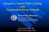 Dynamic-Content Web Caching with Cooperative Proxy Scheme Βελισκάκης Μανώλης Εθνικό Μετσόβιο Πολυτεχνείο Dept. of Electrical & Computer Engineering