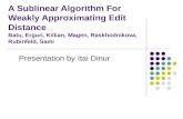 A Sublinear Algorithm For Weakly Approximating Edit Distance Batu, Ergun, Killian, Magen, Raskhodnikova, Rubinfeld, Sami Presentation by Itai Dinur.