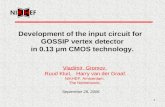 1 Development of the input circuit for GOSSIP vertex detector in 0.13 μm CMOS technology. Vladimir Gromov, Ruud Kluit, Harry van der Graaf. NIKHEF, Amsterdam,