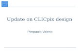 Update on CLICpix design Pierpaolo Valerio. ClicPix ClicPix is a pixel detector developed at CERN using 65 nm CMOS, mainly driven by the requirement for.
