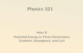 Physics 321 Hour 8 Potential Energy in Three Dimensions Gradient, Divergence, and Curl.