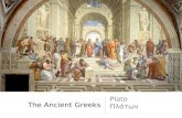 The Ancient Greeks Plato Πλάτων. Plato Most famous student of Socrates Founder of Idealism: belief that the material world is just a representation of