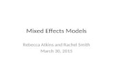 Mixed Effects Models Rebecca Atkins and Rachel Smith March 30, 2015.