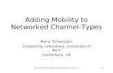 CPA 2004: Mario Schweigler: Adding Mobility to KRoC.net 1 Adding Mobility to Networked Channel-Types Mario Schweigler Computing Laboratory, University
