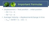 Important Formulas Displacement = final position – initial position –Δx = x f – x i –Δy = y f – y i Average Velocity = displacement/change in time –v avg