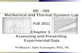 ME - 495 Mechanical and Thermal Systems Lab Fall 2011 Chapter 3: Assessing and Presenting Experimental Data Professor: Sam Kassegne, PhD, PE.