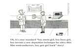 Oh, it’s your standard “boy meets girl, boy loses girl, boy invents a new deposition technique for ultra-thin film semiconductors, boy gets girl back”