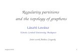 Regularity partitions and the topology of graphons László Lovász Eötvös Loránd University, Budapest Joint work Balázs Szegedy August 20101.
