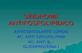 SÍNDROME ANTIFOSFOLIPÍDICO ANTICOAGULANTE LÚPIDO AC. ANTI CARDIOLIPINA AC. ANTI β 2 – GLICOPROTEINA I.