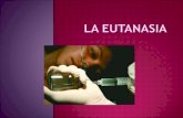 La eutanasia: La palabra deriva del griego: ευ eu (‘bueno’) y θάνατοςthanatos (‘muerte’)  Es la acción o inacción hecha para evitar sufrimientos a.