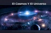 El Cosmos Y El Universo.. COSMOS: En su sentido más general un cosmos es un sistema ordenado o armonioso. Se origina del termino griego "κόσμος", que.