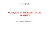 FISICA TORQUE O MOMENTO DE FUERZA. Lic. Ruby Guerrero