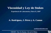 Viscosidad y Ley de Stokes Experiencia de Laboratorio, Física II, 2007 A. Rodríguez, J. Pérez y A. Camus UNICEN – Fac. Cs. Exactas – Lic. en Cs. Físicas.