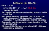Método de Rb-Sr 87 Rb → 87 Sr λ= 1.42 x 10 -11 a -1 → t 1/2 = 48.8 Ga decaimiento β - Se pueden fechar rocas de edad entre ~ 10 Ma – 4.6 Ga Rb: metal alcalino,