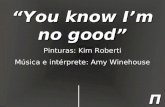 Π “You know I’m no good” Pinturas: Kim Roberti Música e intérprete: Amy Winehouse.