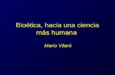 Bioética, hacia una ciencia más humana Mario Vilaró.