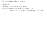La presión en los fluidos Definición Unidad SI: el pascal (Pa) N/m 2 Otras unidades: atmósfera, mmHg, bar.