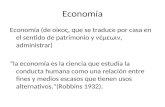 Economía Economía (de οiκος, que se traduce por casa en el sentido de patrimonio y νέμεωιν, administrar) “la economía es la ciencia que estudia la conducta.