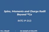 Spins, Moments and Charge Radii Beyond  48 Ca INTC-P-313