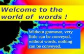 Welcome to the world of  words !