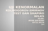 UJI KENORMALAN KOLMOGOROV-SMIRNOV TEST DAN SHAPIRO WILKS Oleh: Ayub Qolbani 07/11.6576 2-I