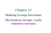 Chapter 12 Making Group  Decisions Mechanism design: study solution concepts