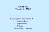 OPIM 915 Taught by MGS Lagrangean Relaxation 2 Applications Algorithms Theory Written by J. ORLIN.
