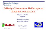 11 th July 2003Daniel Bowerman1 2-Body Charmless B-Decays at B A B AR and BELLE Physics at LHC Prague Daniel Bowerman Imperial College 11 th July 2003.