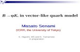 B→φK s in vector-like quark model Masato Senami (ICRR, the University of Tokyo) K. Higuchi, MS and K. Yamamoto in preparation.
