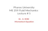 Pharos University ME 259 Fluid Mechanics Lecture # 5 Dr. A. Shibl Momentum Equation.