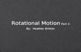 Rotational Motion Part 3 By: Heather Britton. Rotational Motion Rotational kinetic energy - the energy an object possesses by rotating Like other forms.