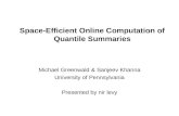 Space-Efficient Online Computation of Quantile Summaries Michael Greenwald & Sanjeev Khanna University of Pennsylvania Presented by nir levy.